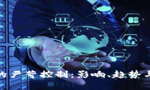 加密货币的严苛控制：影响、趋势与应对策略