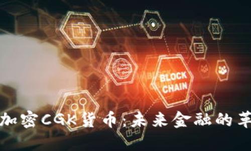 深入了解加密CGK货币：未来金融的革命性选择
