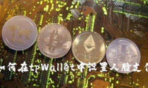 如何在tpWallet中设置人脸支付