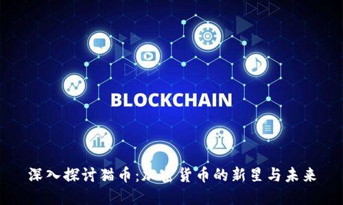 深入探讨猫币：加密货币的新星与未来