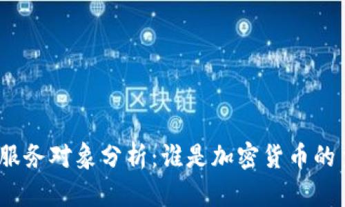 加密货币服务对象分析：谁是加密货币的主要用户？