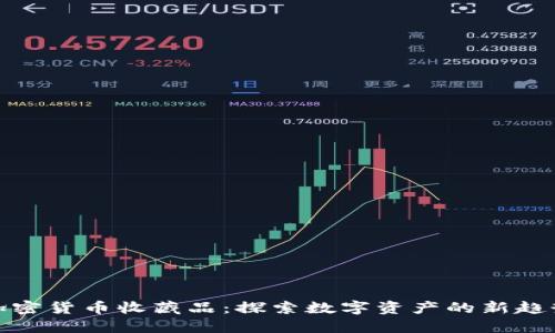 加密货币收藏品：探索数字资产的新趋势