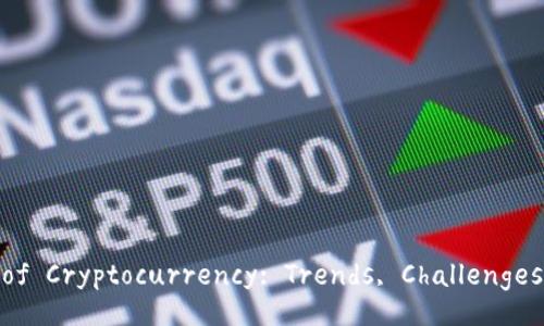  Title: The Future of Cryptocurrency: Trends, Challenges, and Opportunities