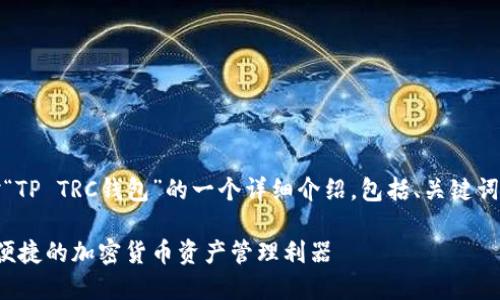 提示：以下内容是对“TP TRC钱包”的一个详细介绍，包括、关键词及相关问题的解答。

TP TRC钱包：安全、便捷的加密货币资产管理利器