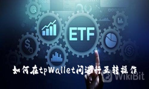 如何在tpWallet间进行互转操作