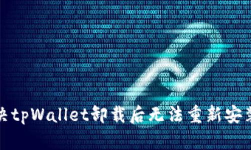 如何解决tpWallet卸载后无法重新安装的问题