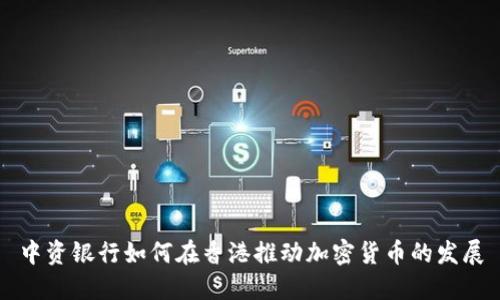 中资银行如何在香港推动加密货币的发展