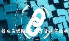 加密货币还能交易吗？探索数字货币市场的未来
