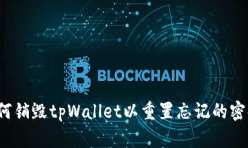 如何销毁tpWallet以重置忘记的密码？