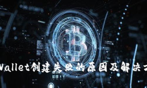 tpWallet创建失败的原因及解决方案