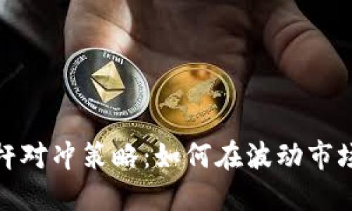 加密货币杠杆对冲策略：如何在波动市场中保护投资