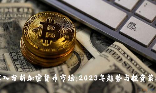 深入分析加密货币市场：2023年趋势与投资策略