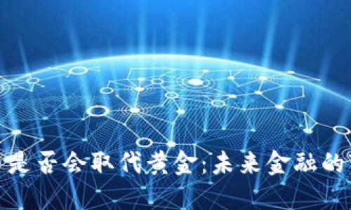 加密货币是否会取代黄金：未来金融的变革之路