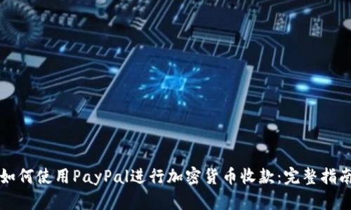 如何使用PayPal进行加密货币收款：完整指南