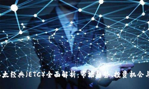 2021年以太经典（ETC）全面解析：市场趋势、投资机会与未来展望