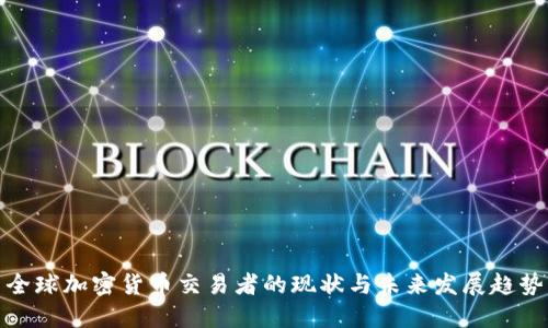 全球加密货币交易者的现状与未来发展趋势