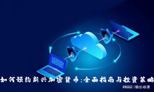 如何预约新兴加密货币：全面指南与投资策略