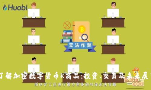 了解加密数字货币K商品：投资、交易及未来展望