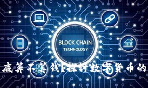 加密货币到底算不算钱？探讨数字货币的价值与未来