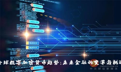全球数字加密货币趋势：未来金融的变革与机遇