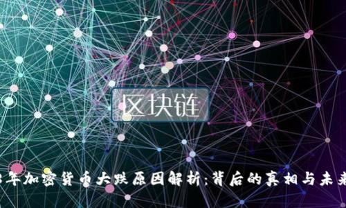 2018年加密货币大跌原因解析：背后的真相与未来展望