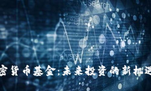 机构加密货币基金：未来投资的新机遇与挑战
