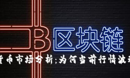  加密货币市场分析：为何当前行情波动平稳？