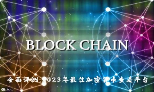 全面评测：2023年最佳加密货币查看平台