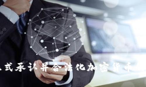 哪些国家正式承认并合法化加密货币的发行与交易