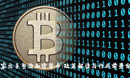 国家出手整治加密货币：政策解读与行业前景分析