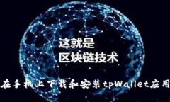 如何在手机上下载和安装tpWallet应用程序