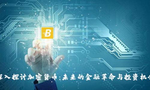 深入探讨加密货币：未来的金融革命与投资机会