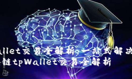 区块链tpWallet交易全解析：一站式解决你的疑惑  
bianoti区块链tpWallet交易全解析