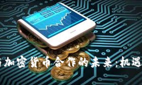 Facebook与加密货币合作的未来：机遇与挑战分析