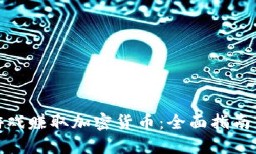 如何通过游戏赚取加密货币：全面指南与实战案例