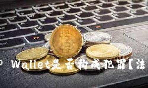 偷取朋友的TP Wallet是否构成犯罪？法律解析与对策