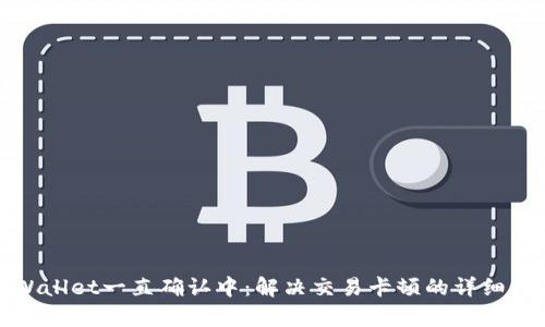 tpWallet一直确认中：解决交易卡顿的详细指南