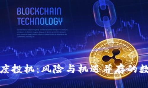 加密货币过度投机：风险与机遇并存的数字资产世界