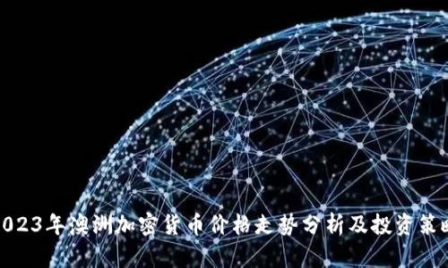 2023年澳洲加密货币价格走势分析及投资策略