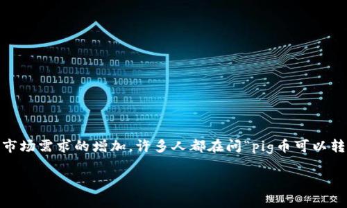 在加密货币世界中，跨钱包转移资产是一项常见的操作。对于PIG（Pig Finance）币和TPWallet用户来说，随着市场需求的增加，许多人都在问“pig币可以转到tpWallet吗？”为了答复这个问题，我们将仔细探讨PIG币的转账机制以及如何将其安全地转移到TPWallet。

如何安全地将Pig币转移到TPWallet