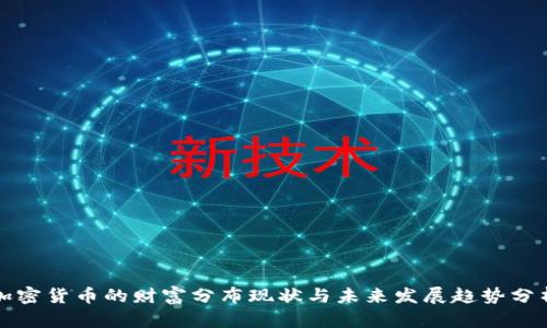 加密货币的财富分布现状与未来发展趋势分析