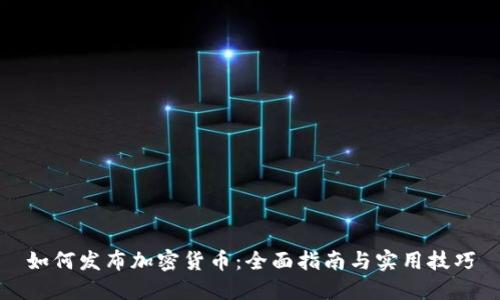 如何发布加密货币：全面指南与实用技巧