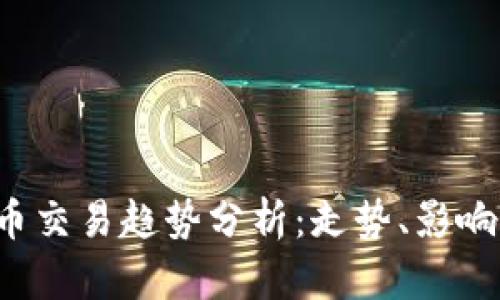 2023年加密货币交易趋势分析：走势、影响因素与未来展望
