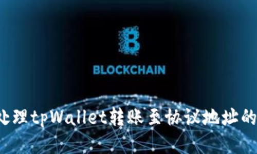 如何处理tpWallet转账至协议地址的问题？