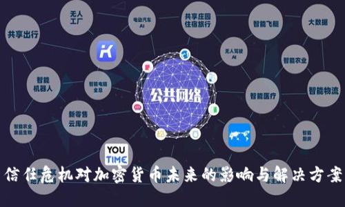 信任危机对加密货币未来的影响与解决方案