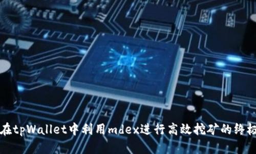 如何在tpWallet中利用mdex进行高效挖矿的终极指南