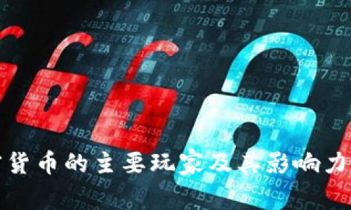 加密货币的主要玩家及其影响力分析
