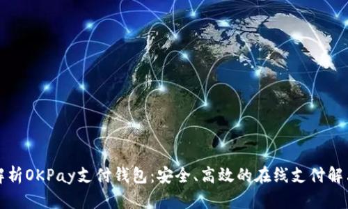 全面解析OKPay支付钱包：安全、高效的在线支付解决方案