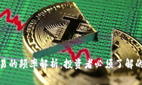 加密货币交易的频率解析：投资者必须了解的背景与趋势