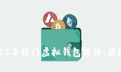 全面解析2023年热门虚拟钱包软件，便捷支付新选择